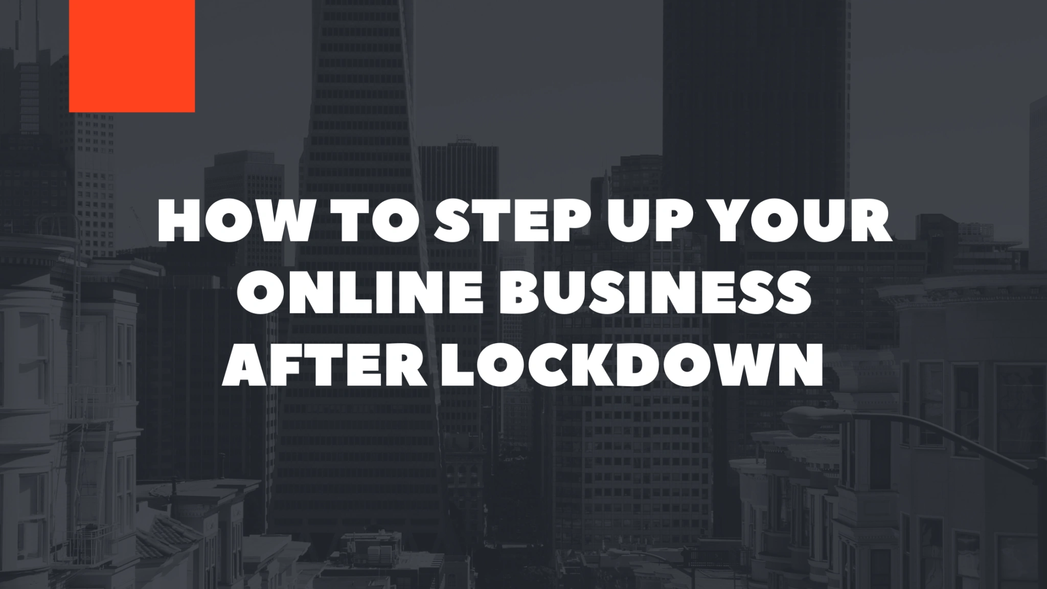 How to Step Up Your Online Business After Lockdown